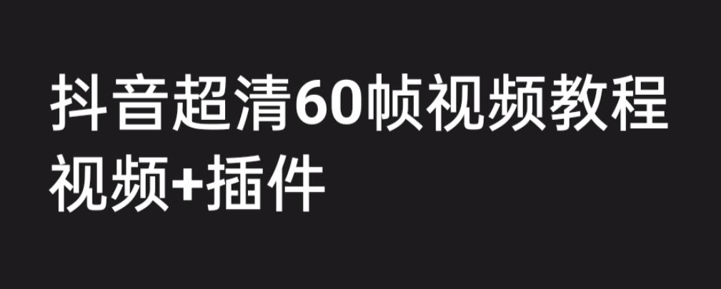 外面收费2300的抖音高清60帧视频教程，保证你能学会如何制作视频（教程+插件）九峰网创-分享创业资讯-最新网络创业项目-分享最新赚钱项目九峰网创