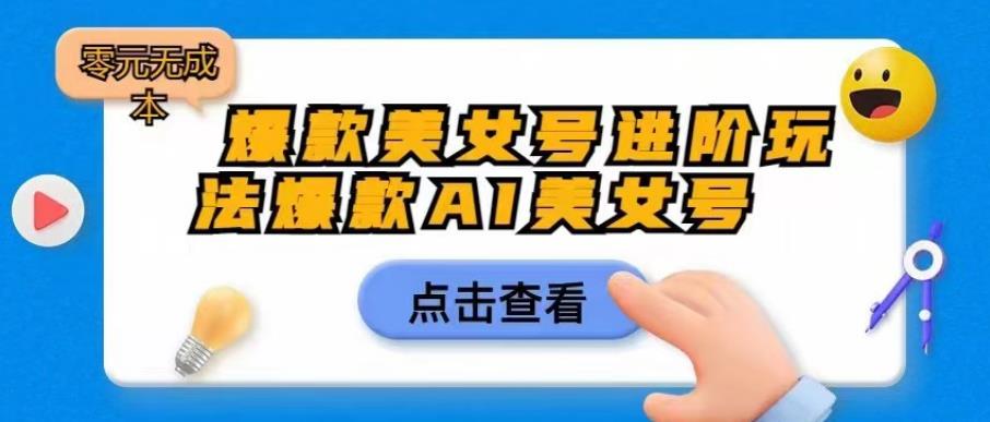 爆款美女号进阶玩法爆款AI美女号，日入1000零元无成本【揭秘】九峰网创-分享创业资讯-最新网络创业项目-分享最新赚钱项目九峰网创