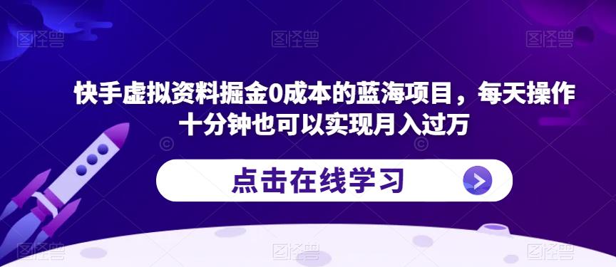 快手虚拟资料掘金0成本的蓝海项目，每天操作十分钟也可以实现月入过万【揭秘】九峰网创-分享创业资讯-最新网络创业项目-分享最新赚钱项目九峰网创