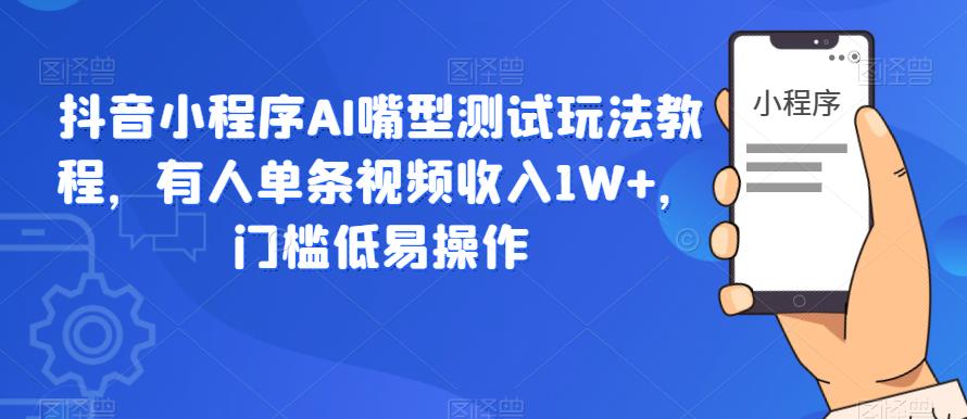 抖音小程序AI嘴型测试玩法教程，有人单条视频收入1W+，门槛低易操作九峰网创-分享创业资讯-最新网络创业项目-分享最新赚钱项目九峰网创