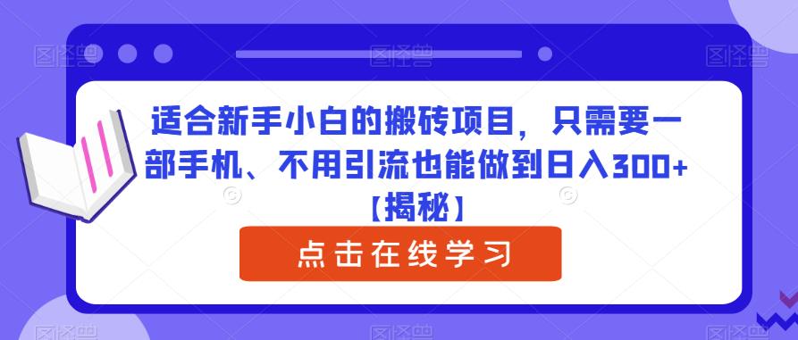适合新手小白的搬砖项目，只需要一部手机、不用引流也能做到日入300+【揭秘】九峰网创-分享创业资讯-最新网络创业项目-分享最新赚钱项目九峰网创