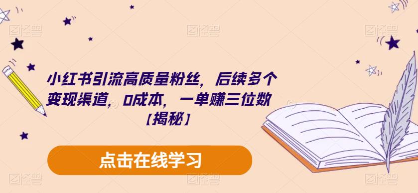 小红书引流高质量粉丝，后续多个变现渠道，0成本，一单赚三位数【揭秘】九峰网创-分享创业资讯-最新网络创业项目-分享最新赚钱项目九峰网创