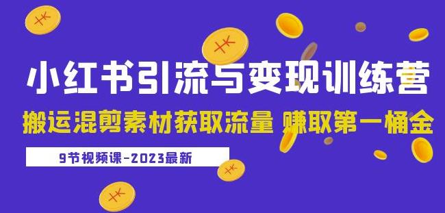 2023小红书引流与变现训练营：搬运混剪素材获取流量赚取第一桶金（9节课）九峰网创-分享创业资讯-最新网络创业项目-分享最新赚钱项目九峰网创