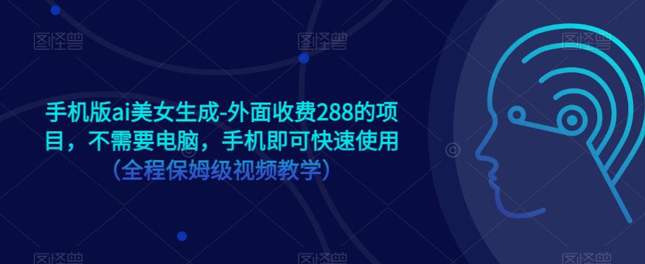 手机版ai美女生成-外面收费288的项目，不需要电脑，手机即可快速使用（全程保姆级视频教学）九峰网创-分享创业资讯-最新网络创业项目-分享最新赚钱项目九峰网创