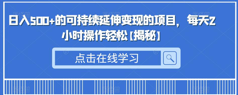 日入500+的可持续延伸变现的项目，每天2小时操作轻松【揭秘】九峰网创-分享创业资讯-最新网络创业项目-分享最新赚钱项目九峰网创