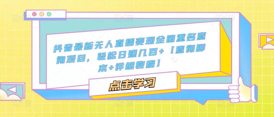 抖音最新无人直播变现全国重名查询项目，轻松日赚几百+【查询脚本+详细教程】九峰网创-分享创业资讯-最新网络创业项目-分享最新赚钱项目九峰网创