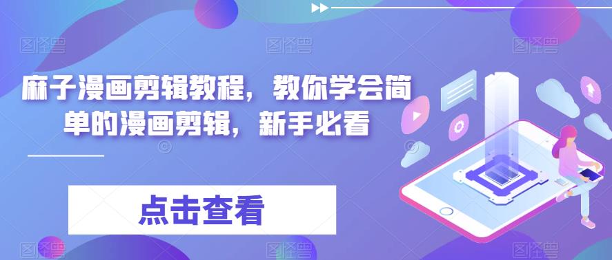 麻子漫画剪辑教程，教你学会简单的漫画剪辑，新手必看九峰网创-分享创业资讯-最新网络创业项目-分享最新赚钱项目九峰网创