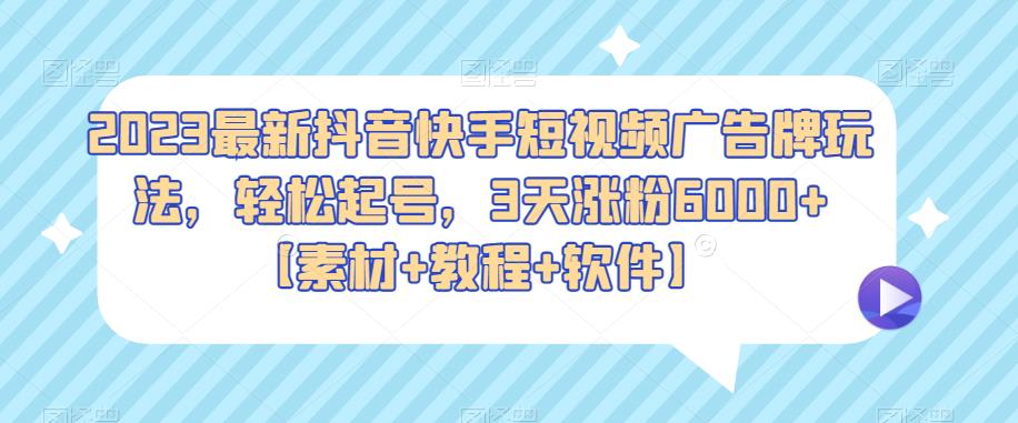 2023最新抖音快手短视频广告牌玩法，轻松起号，3天涨粉6000+【素材+教程+软件】九峰网创-分享创业资讯-最新网络创业项目-分享最新赚钱项目九峰网创