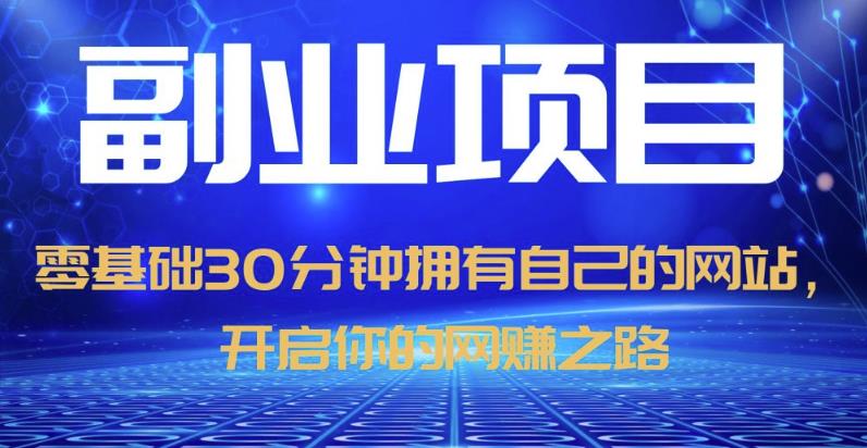 零基础30分钟拥有自己的网站，日赚1000+，开启你的网赚之路（教程+源码）九峰网创-分享创业资讯-最新网络创业项目-分享最新赚钱项目九峰网创
