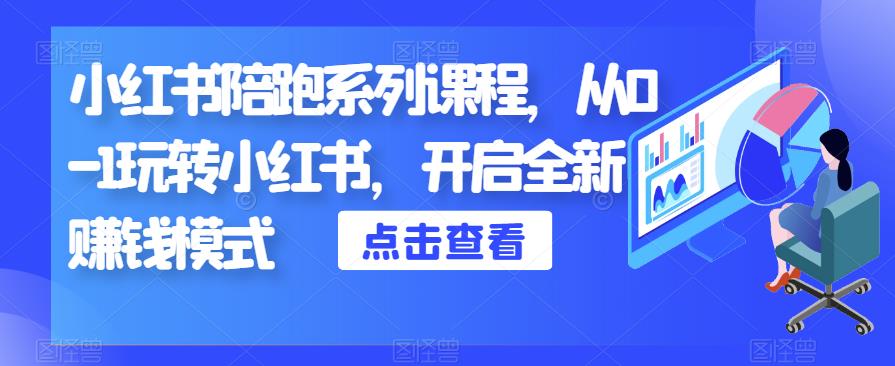 小红书陪跑系列课程，从0-1玩转小红书，开启全新赚钱模式九峰网创-分享创业资讯-最新网络创业项目-分享最新赚钱项目九峰网创