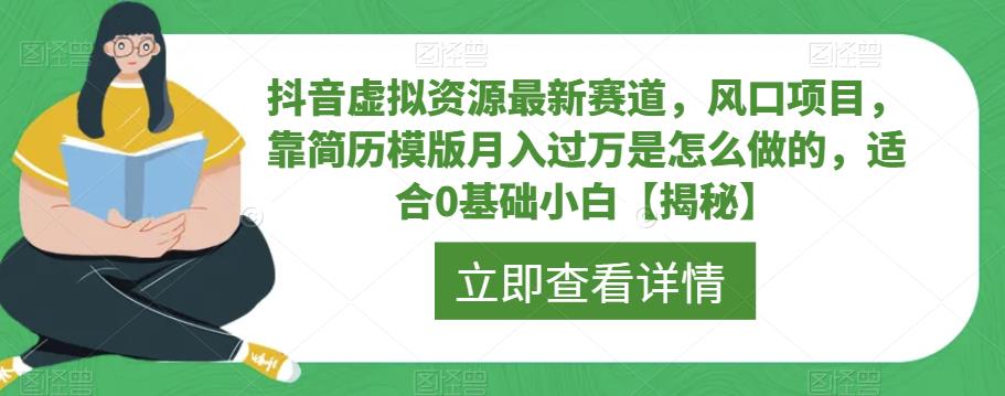 抖音虚拟资源最新赛道，风口项目，靠简历模版月入过万是怎么做的，适合0基础小白【揭秘】九峰网创-分享创业资讯-最新网络创业项目-分享最新赚钱项目九峰网创