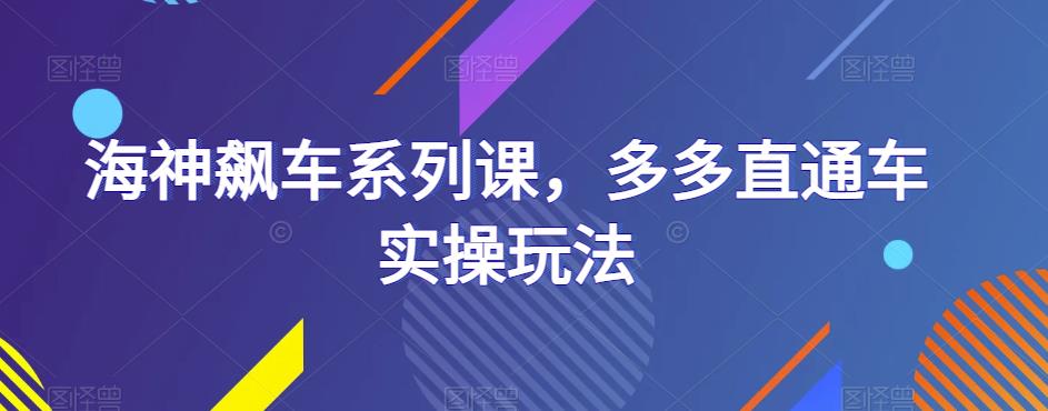 海神飙车系列课，多多直通车实操玩法九峰网创-分享创业资讯-最新网络创业项目-分享最新赚钱项目九峰网创