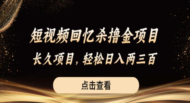 短视频回忆杀撸金项目，长久项目，轻松日入两三张【揭秘】九峰网创-分享创业资讯-最新网络创业项目-分享最新赚钱项目九峰网创
