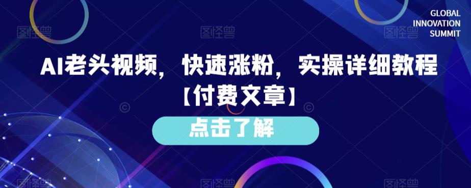 AI老头视频，快速涨粉，实操详细教程【付费文章】九峰网创-分享创业资讯-最新网络创业项目-分享最新赚钱项目九峰网创