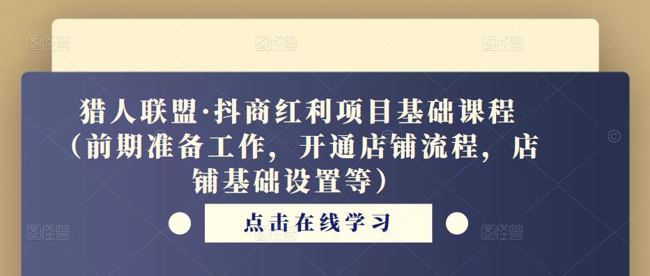 猎人联盟·抖商红利项目基础课程（前期准备工作，开通店铺流程，店铺基础设置等）九峰网创-分享创业资讯-最新网络创业项目-分享最新赚钱项目九峰网创