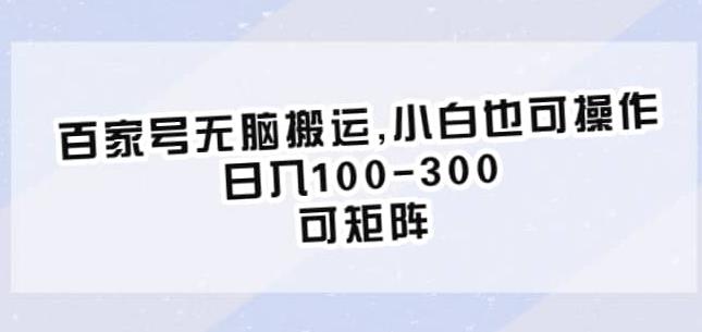 百家号无脑搬运，小白也可操作，日入100-300，可矩阵【仅揭秘】九峰网创-分享创业资讯-最新网络创业项目-分享最新赚钱项目九峰网创