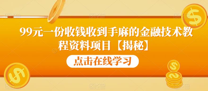 99元一份收钱收到手麻的金融技术教程资料项目【揭秘】九峰网创-分享创业资讯-最新网络创业项目-分享最新赚钱项目九峰网创