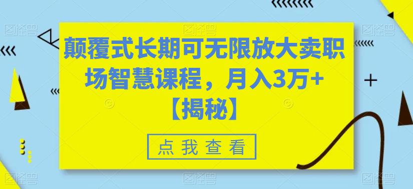 颠覆式长期可无限放大卖职场智慧课程，月入3万+【揭秘】九峰网创-分享创业资讯-最新网络创业项目-分享最新赚钱项目九峰网创