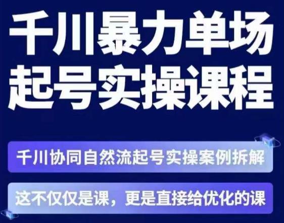 茂隆·章同学千川单场起号实操课，​千川协同自然流起号实操案例拆解，解密起号核心算法6件套九峰网创-分享创业资讯-最新网络创业项目-分享最新赚钱项目九峰网创