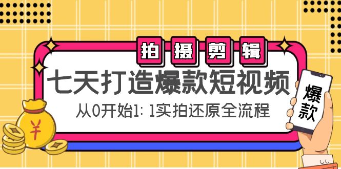 七天打造爆款短视频：拍摄+剪辑实操，从0开始1:1实拍还原实操全流程九峰网创-分享创业资讯-最新网络创业项目-分享最新赚钱项目九峰网创