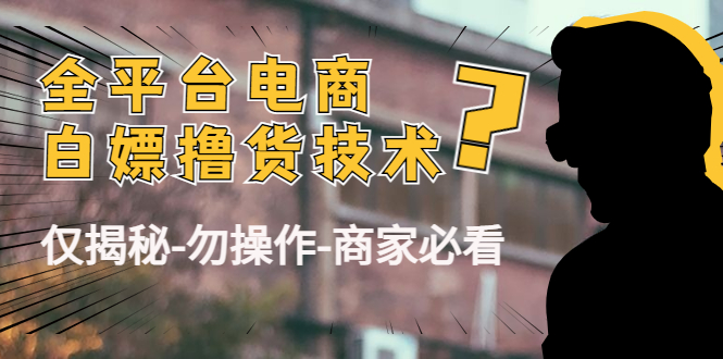 外面收费2980的全平台电商白嫖撸货技术（仅揭秘勿操作-商家防范必看）九峰网创-分享创业资讯-最新网络创业项目-分享最新赚钱项目九峰网创
