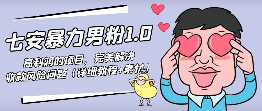 暴力男粉1.0：高利润的项目，完美解决收款风险问题（详细教程+素材）九峰网创-分享创业资讯-最新网络创业项目-分享最新赚钱项目九峰网创
