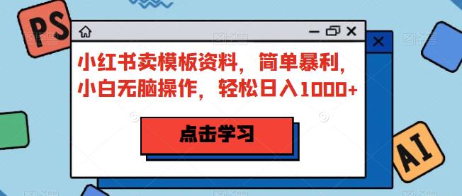 小红书卖模板资料，简单暴利，小白无脑操作，轻松日入1000+【揭秘】九峰网创-分享创业资讯-最新网络创业项目-分享最新赚钱项目九峰网创
