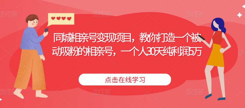 同城相亲号变现项目，教你打造一个被动吸粉的相亲号，一个人30天纯利润5万九峰网创-分享创业资讯-最新网络创业项目-分享最新赚钱项目九峰网创