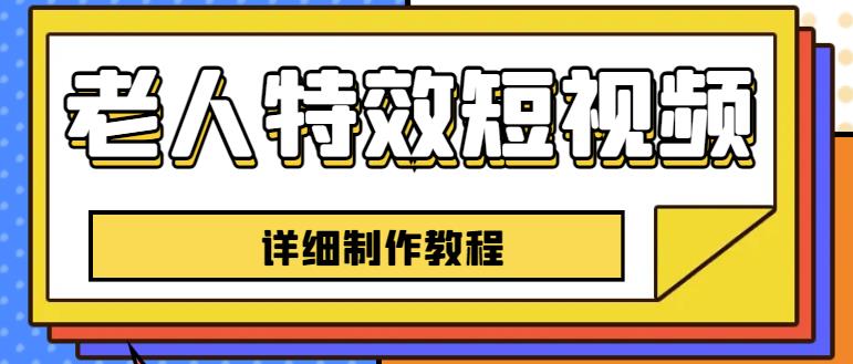 老人特效短视频创作教程，一个月涨粉5w粉丝秘诀新手0基础学习【全套教程】九峰网创-分享创业资讯-最新网络创业项目-分享最新赚钱项目九峰网创