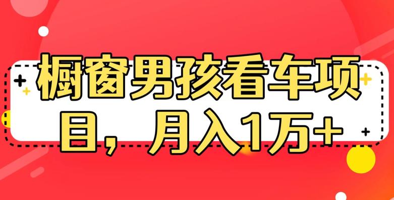 定制橱窗男孩看车图片，月入1w+【揭秘】九峰网创-分享创业资讯-最新网络创业项目-分享最新赚钱项目九峰网创