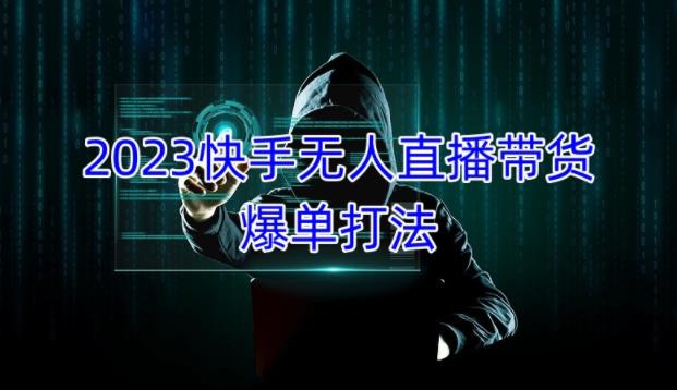2023快手无人直播带货爆单教程，正规合法，长期稳定，可批量放大操作九峰网创-分享创业资讯-最新网络创业项目-分享最新赚钱项目九峰网创