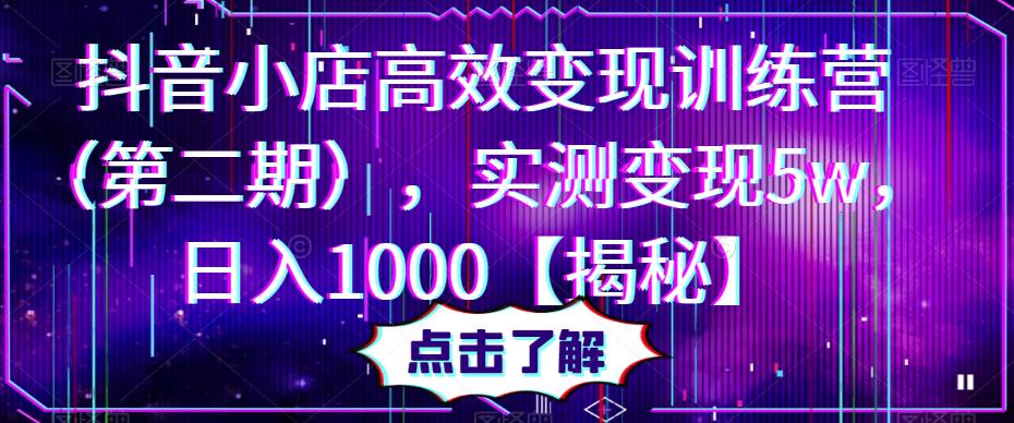 抖音小店高效变现训练营（第二期），实测变现5w，日入1000【揭秘】九峰网创-分享创业资讯-最新网络创业项目-分享最新赚钱项目九峰网创