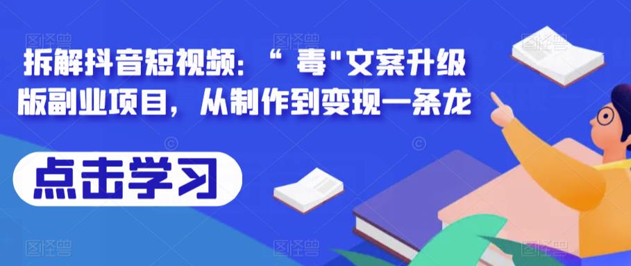 拆解抖音短视频：“毒”文案升级版副业项目，从制作到变现一条龙九峰网创-分享创业资讯-最新网络创业项目-分享最新赚钱项目九峰网创