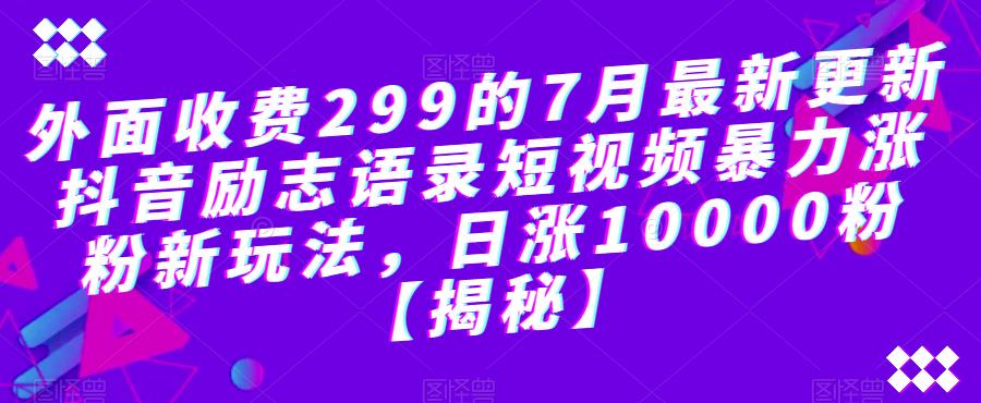 外面收费299的7月最新更新抖音励志语录短视频暴力涨粉新玩法，日涨10000粉【揭秘】九峰网创-分享创业资讯-最新网络创业项目-分享最新赚钱项目九峰网创