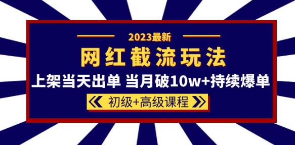 2023网红·同款截流玩法【初级+高级课程】上架当天出单当月破10w+持续爆单九峰网创-分享创业资讯-最新网络创业项目-分享最新赚钱项目九峰网创