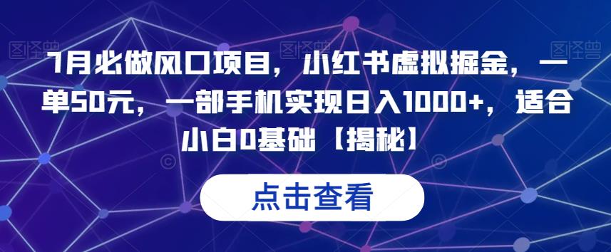 7月必做风口项目，小红书虚拟掘金，一单50元，一部手机实现日入1000+，适合小白0基础【揭秘】九峰网创-分享创业资讯-最新网络创业项目-分享最新赚钱项目九峰网创