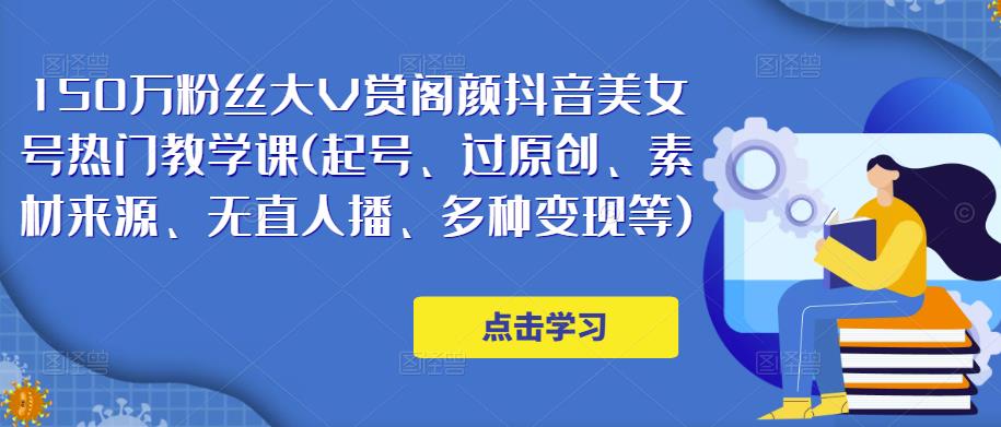 150万粉丝大V赏阁颜抖音美女号热门剪辑课(起号、过原创、素材来源、无直人‬播、多种变现等)九峰网创-分享创业资讯-最新网络创业项目-分享最新赚钱项目九峰网创