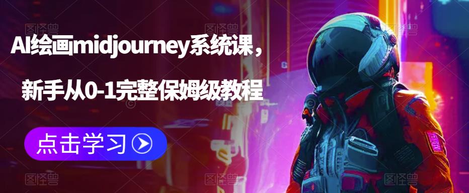 AI绘画midjourney系统课，新手从0-1完整保姆级教程九峰网创-分享创业资讯-最新网络创业项目-分享最新赚钱项目九峰网创