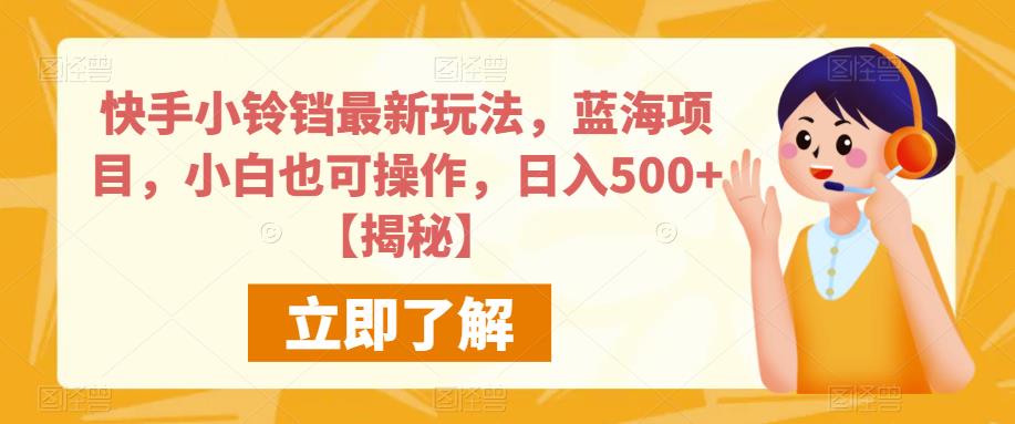 快手小铃铛最新玩法，蓝海项目，小白也可操作，日入500+【揭秘】九峰网创-分享创业资讯-最新网络创业项目-分享最新赚钱项目九峰网创