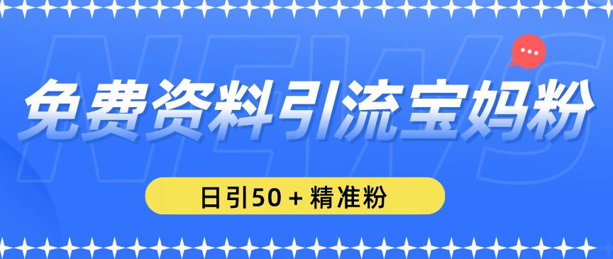免费资料引流宝妈粉，日引50+精准粉【揭秘】九峰网创-分享创业资讯-最新网络创业项目-分享最新赚钱项目九峰网创