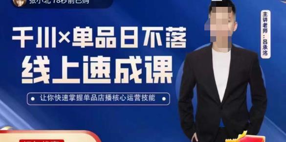 吕承洺千川*单品日不落线上速成课，快速提升千川认知，掌握单品店播核心运营技能九峰网创-分享创业资讯-最新网络创业项目-分享最新赚钱项目九峰网创
