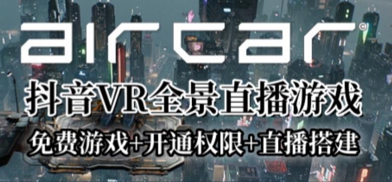 AirCar全景直播项目2023年抖音最新最火直播玩法（兔费游戏+开通VR权限+直播间搭建指导）九峰网创-分享创业资讯-最新网络创业项目-分享最新赚钱项目九峰网创