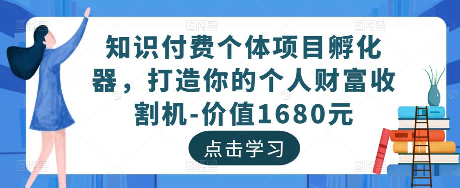知识付费个体项目孵化器，打造你的个人财富收割机-价值1680元九峰网创-分享创业资讯-最新网络创业项目-分享最新赚钱项目九峰网创