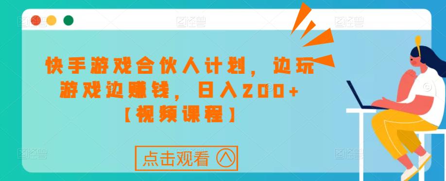 快手游戏合伙人计划项目，边玩游戏边赚钱，日入200+【视频课程】九峰网创-分享创业资讯-最新网络创业项目-分享最新赚钱项目九峰网创