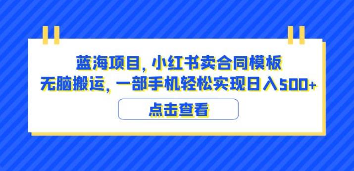 蓝海项目小红书卖合同模板无脑搬运一部手机日入500+（教程+4000份模板）【揭秘】九峰网创-分享创业资讯-最新网络创业项目-分享最新赚钱项目九峰网创