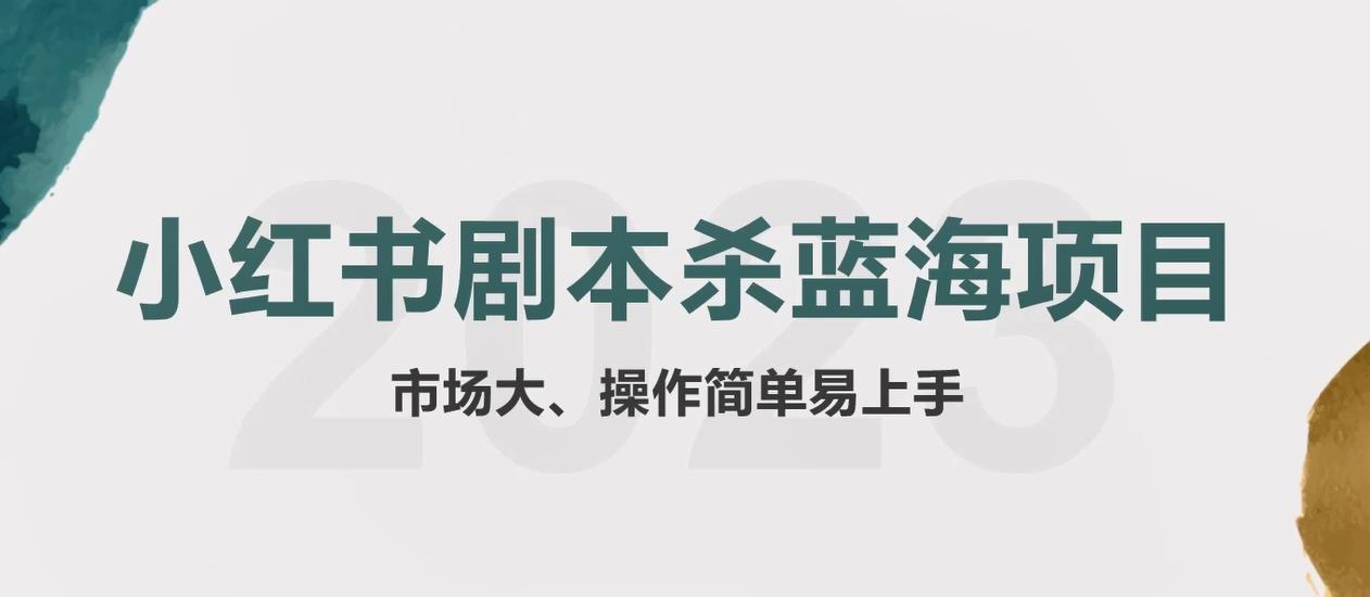 拆解小红书蓝海赛道：剧本杀副业项目，玩法思路一条龙分享给你【1节视频】九峰网创-分享创业资讯-最新网络创业项目-分享最新赚钱项目九峰网创