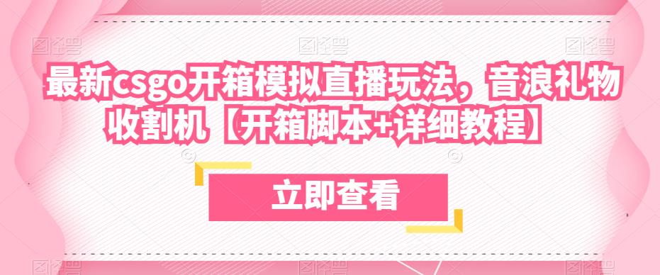 最新csgo开箱模拟直播玩法，音浪礼物收割机【开箱脚本+详细教程】九峰网创-分享创业资讯-最新网络创业项目-分享最新赚钱项目九峰网创