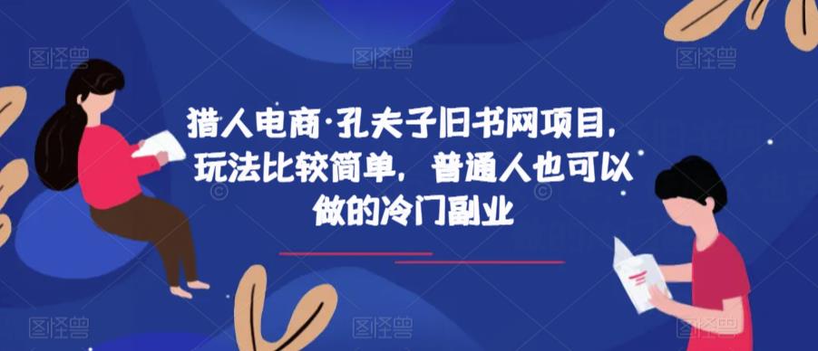 猎人电商·孔夫子旧书网项目，玩法比较简单，普通人也可以做的冷门副业九峰网创-分享创业资讯-最新网络创业项目-分享最新赚钱项目九峰网创
