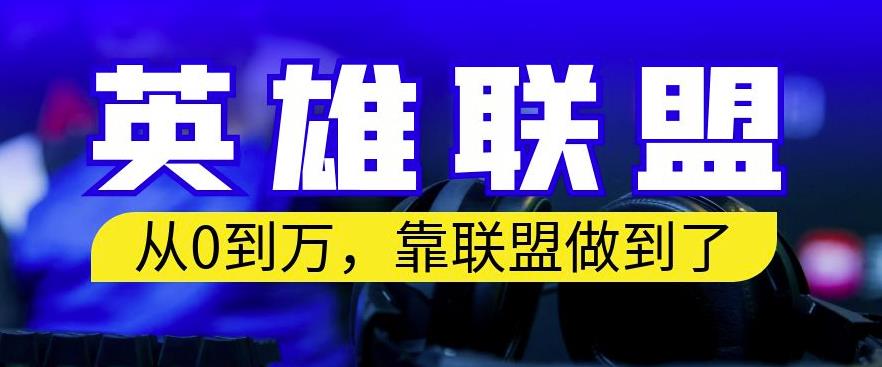 从零到月入万，靠英雄联盟账号我做到了，你来直接抄就行了，保姆式教学【揭秘】九峰网创-分享创业资讯-最新网络创业项目-分享最新赚钱项目九峰网创