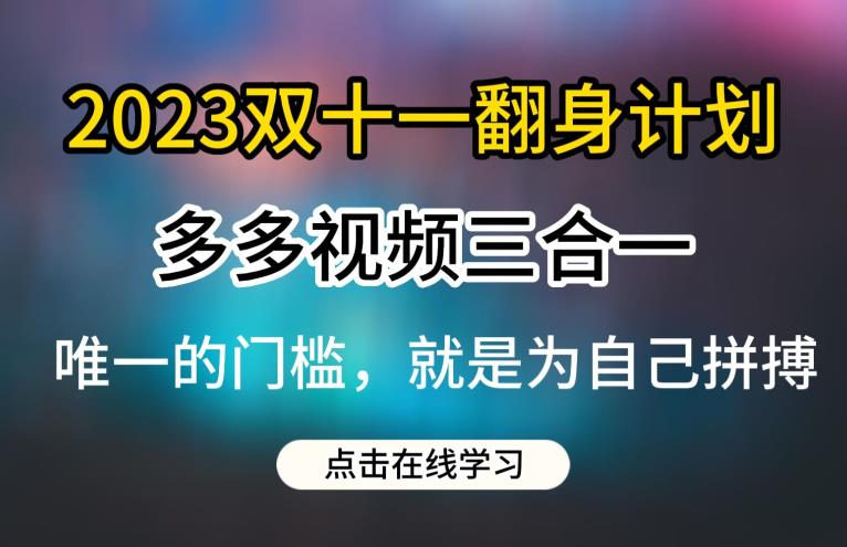 2023双十一翻身计划，多多视频带货三合一玩法教程【揭秘】九峰网创-分享创业资讯-最新网络创业项目-分享最新赚钱项目九峰网创
